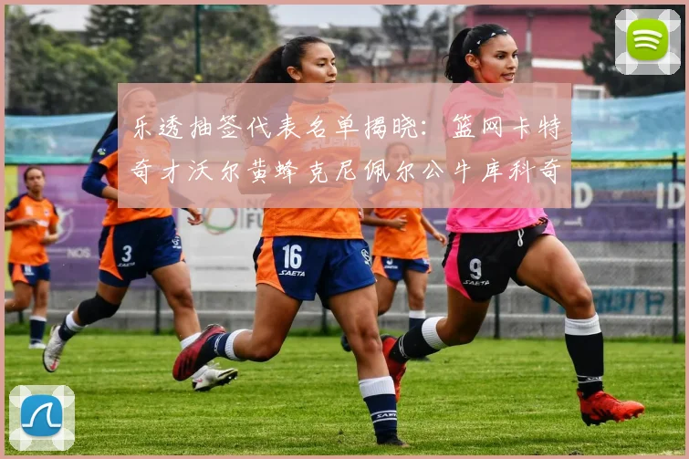 乐透抽签代表名单揭晓：篮网卡特奇才沃尔黄蜂克尼佩尔公牛库科奇齐聚一堂